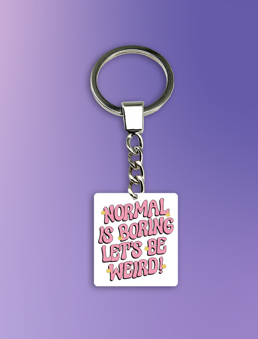 Normal is Boring Let's Be Weird!