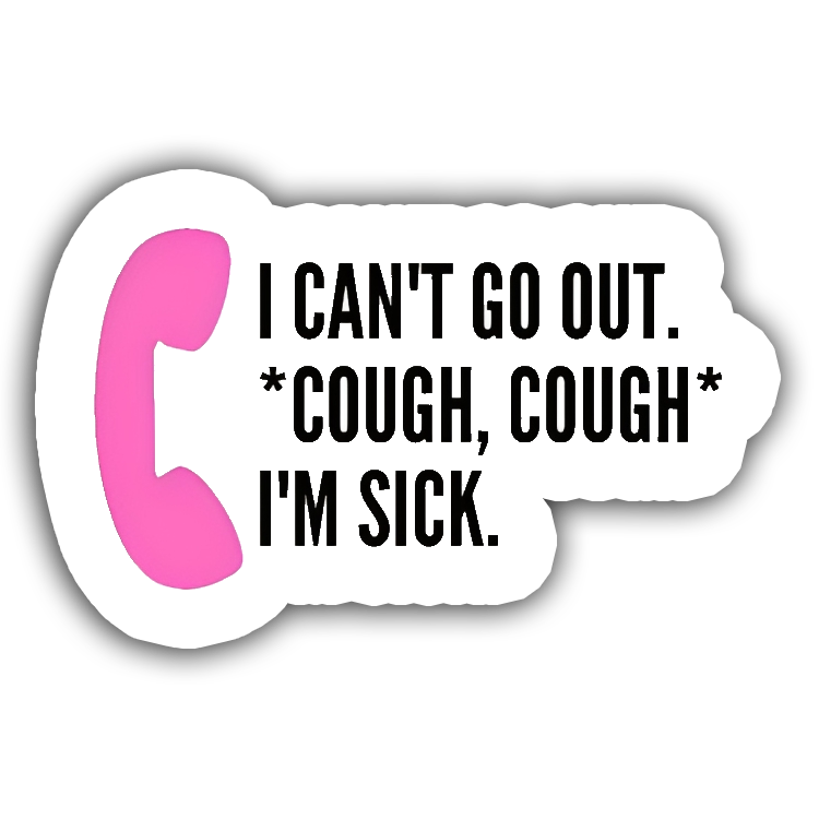 I Can't go out *Cough, Cough* I'm Sick.