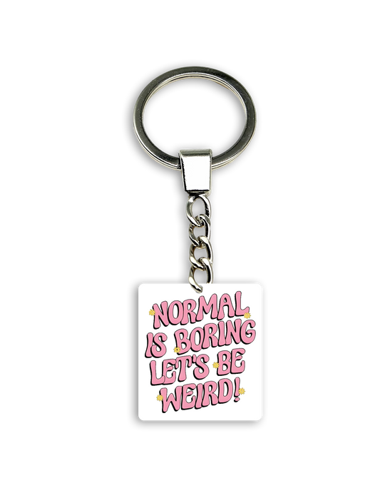 Normal is Boring Let's Be Weird!