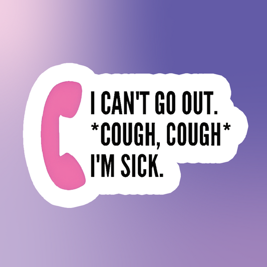I Can't go out *Cough, Cough* I'm Sick.
