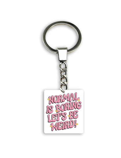 Normal is Boring Let's Be Weird!